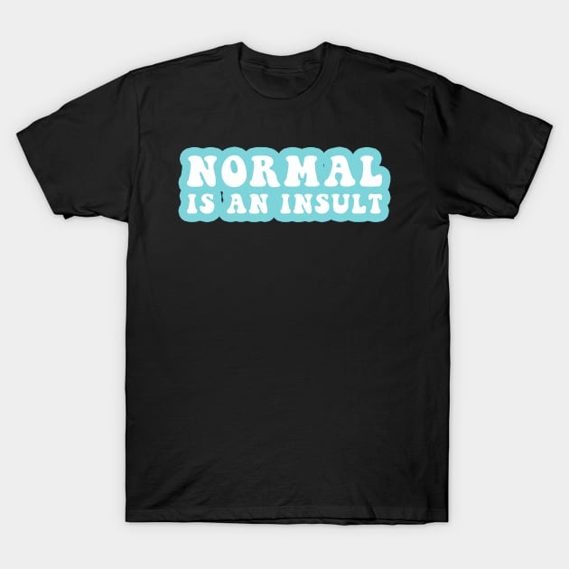 Normal Is An Insult T-Shirt by CityNoir